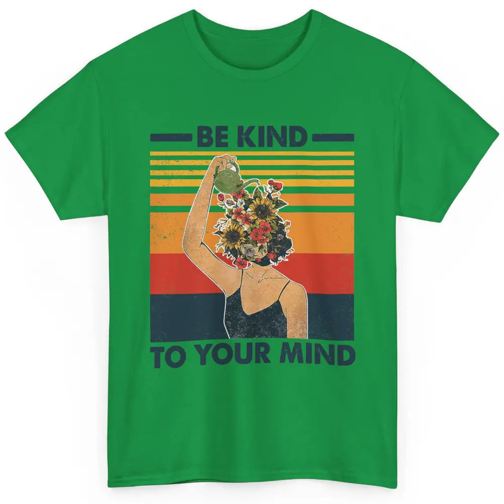 Be Kind To Your Mind Flower Girl Mental Health Awareness Classic Unisex T-Shirt