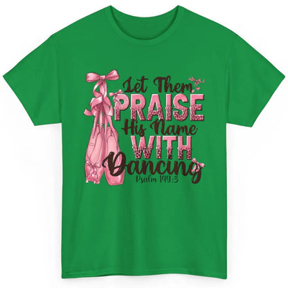 Ballerina Let Them Praise His Name With Dancing Bible Verse Classic Unisex T-Shirt