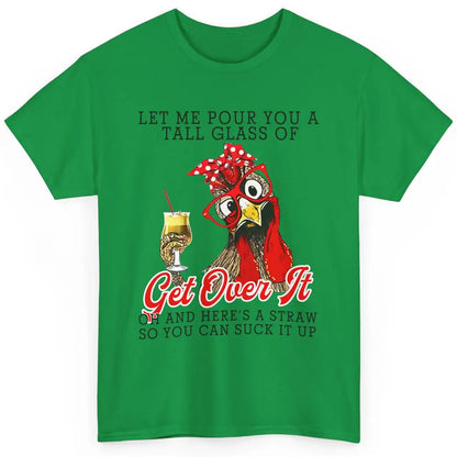 Funny Chicken Let Me Pour You A Tall Glass Of Get Over It Classic Unisex T-Shirt