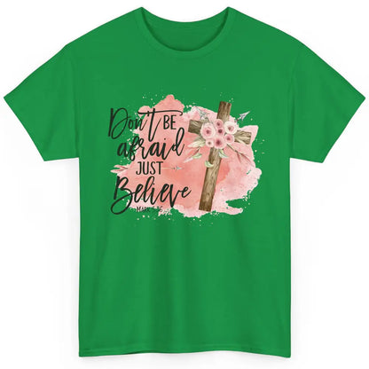 Floral Jesus Cross Don't Be Afraid Just Believe Christian Classic Unisex T-Shirt