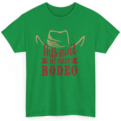 Cowboy Hat This Ain't My First Rodeo Western Country Cowgirl Classic Unisex T-Shirt