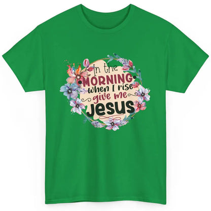 Floral When I Rise Give Me Jesus Christian Western Religious Classic Unisex T-Shirt