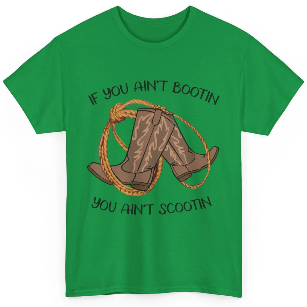 Cowboy Boots And Rope If You Ain't Bootin You Ain't Scootin Classic Unisex T-Shirt