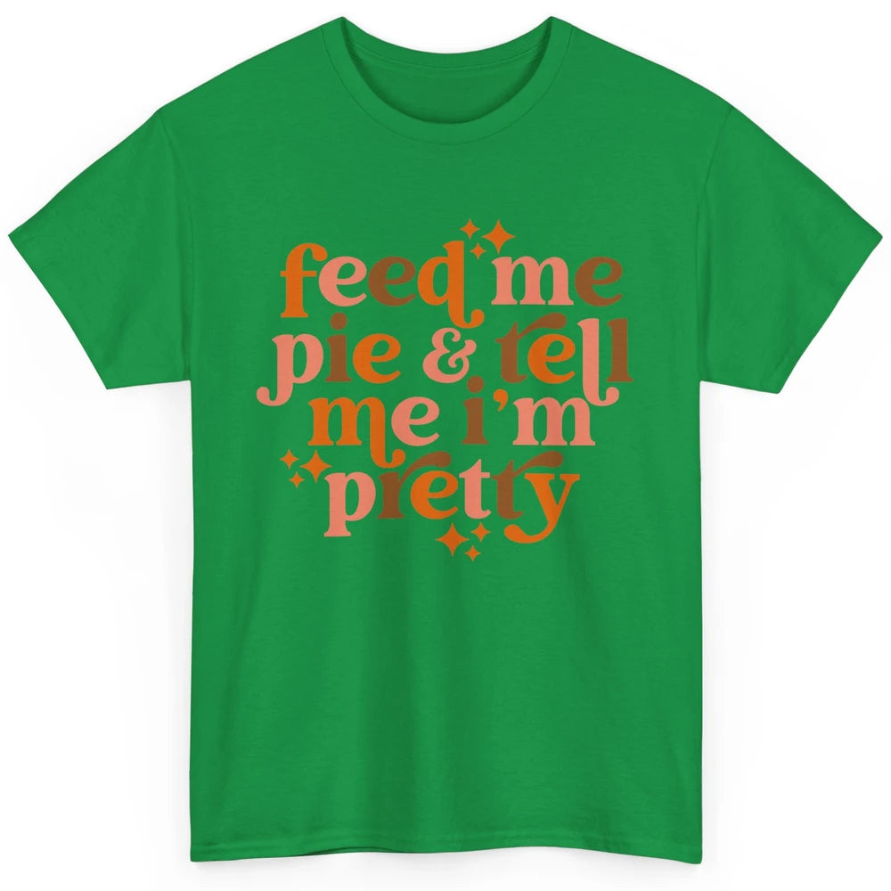 Pumpkin Pie Feed Me Pie Tell Me I'm Pretty Fall Thanksgiving Classic Unisex T-Shirt