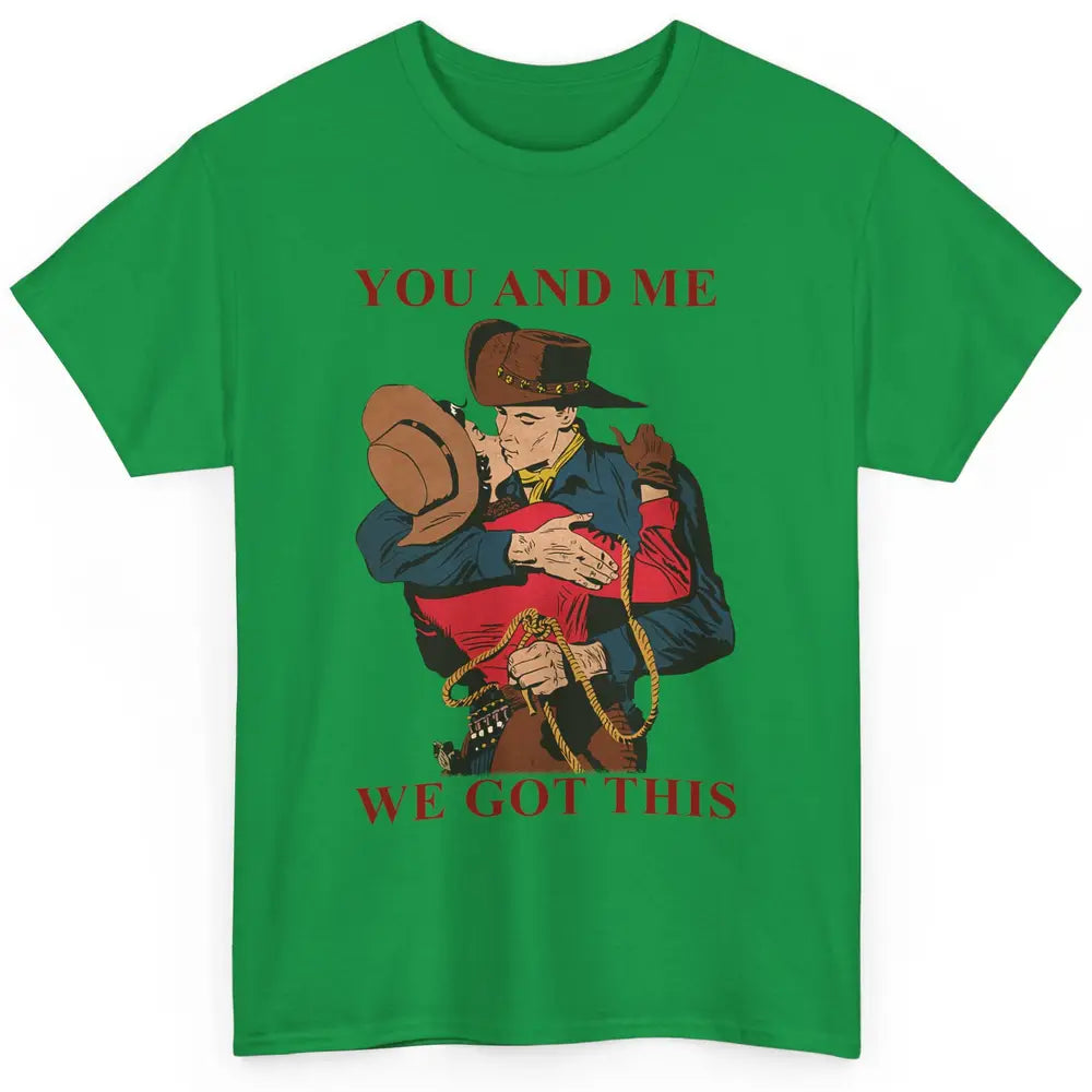 Cowgirl And Cowboy You And Me We Got This Western Country Classic Unisex T-Shirt