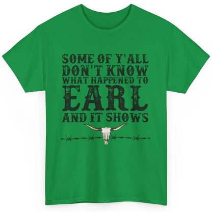 Bull Skull Some You Don't Know What Happened to Earl Western Classic Unisex T-Shirt