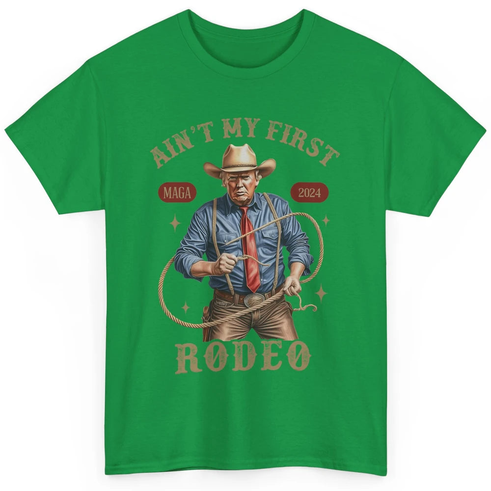 Ain't My First Rodeo Western Cowboy Funny Donald Trump President Howdy Political Sarcastic Classic Unisex T-Shirt