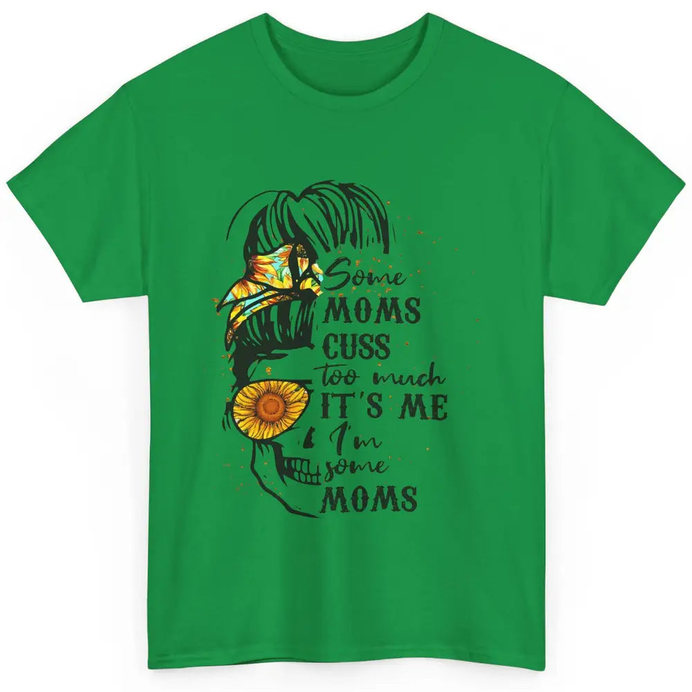 Some Moms Cuss A Lot It's Me Messy Bun Skull Sunflower Mom Classic Unisex T-Shirt