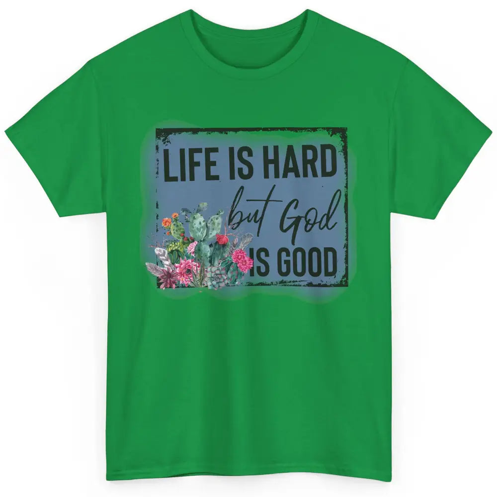 Floral Cactus Life Is Hard God Is Good Western Christian Classic Unisex T-Shirt