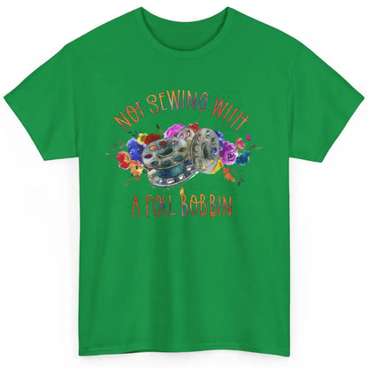 Floral Not Sewing With A Full Bobbin Sewer Life Quilting Classic Unisex T-Shirt