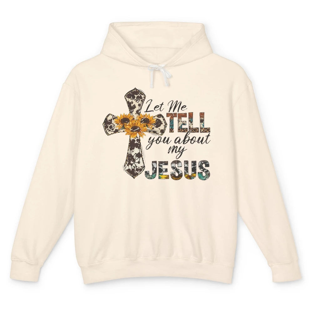 Let Me Tell You About My Jesus Sunflower Cowhide Christian Unisex Lightweight Hoodie