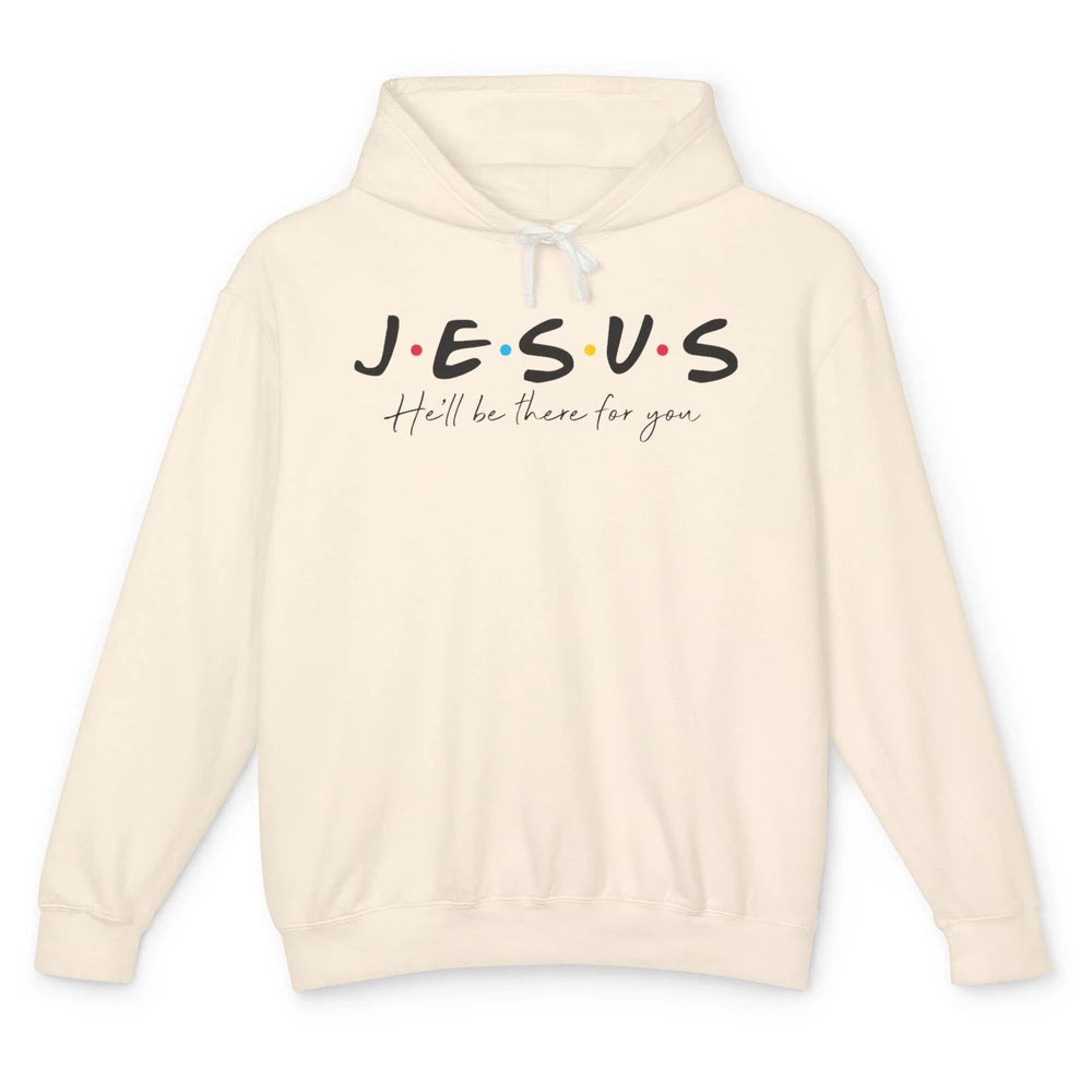 Christian Jesus He'll Be There For You Religious Jesus Lover Unisex Lightweight Hoodie