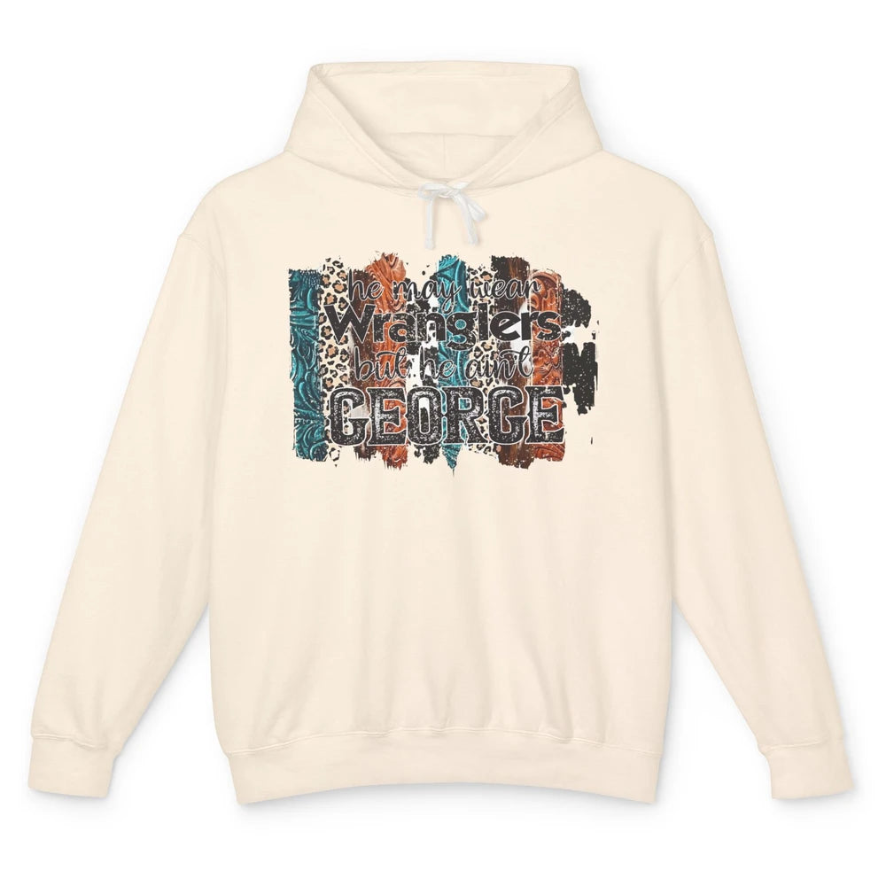 He May Wear Wranglers But He Ain't George Western Cowboy Unisex Lightweight Hoodie