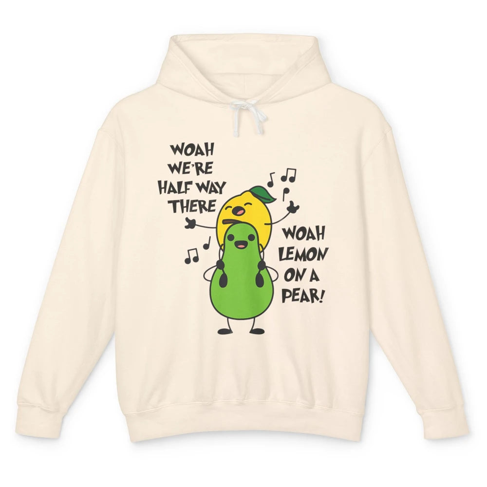 We're Half Way There Woah Lemon On A Pear Sarcastic Meme Unisex Lightweight Hoodie