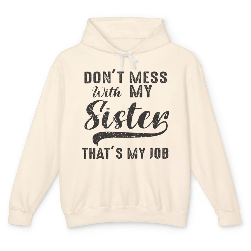 Funny Retro Don't Mess With My Sister That's My Job Sister Unisex Lightweight Hoodie