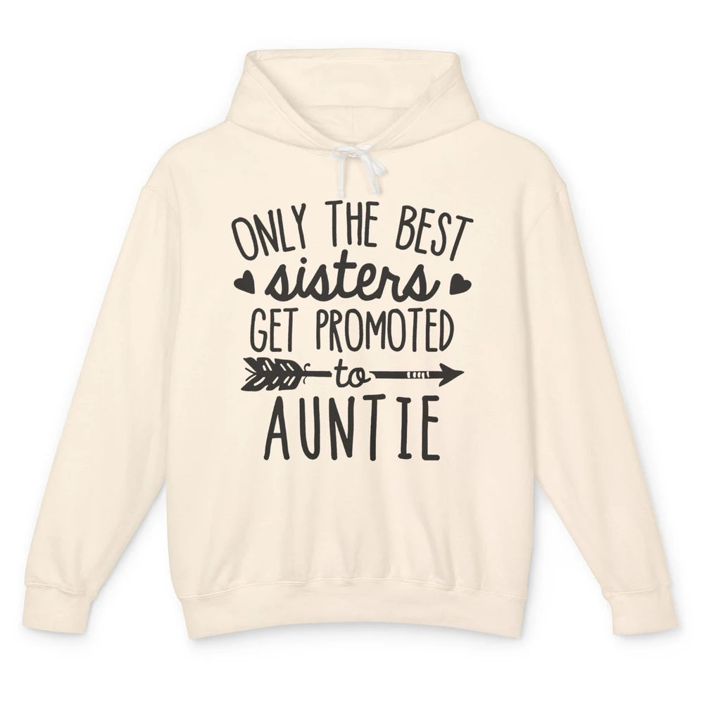 Only The Best Sisters Get Promoted To Aunt Pregnancy Reveal Unisex Lightweight Hoodie