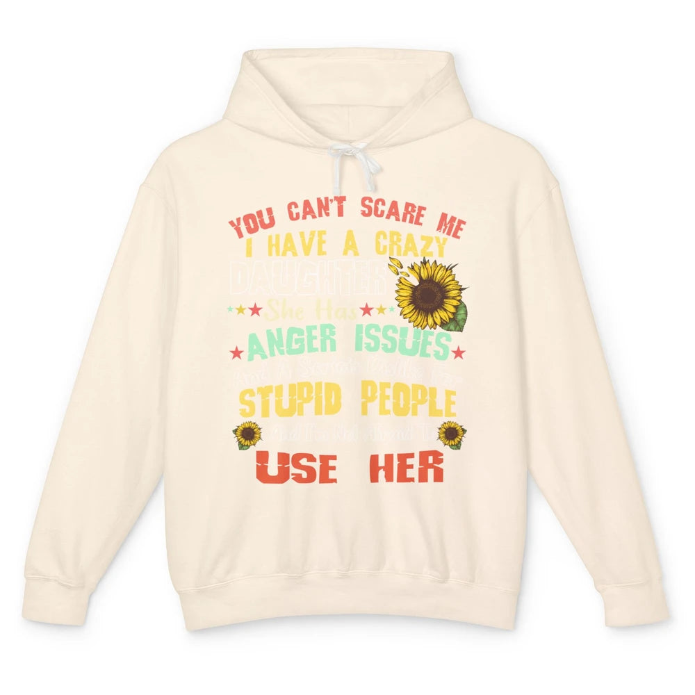 Funny Sunflower You Can't Scare Me I Have A Crazy Daughter Unisex Lightweight Hoodie