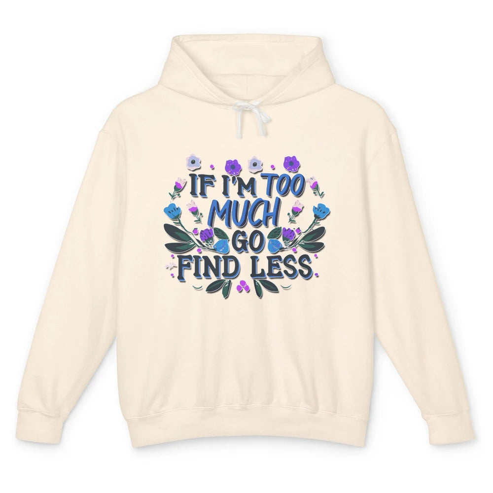 Funny If Im Too Much Go Find Less Meme Floral Motivational Unisex Lightweight Hoodie