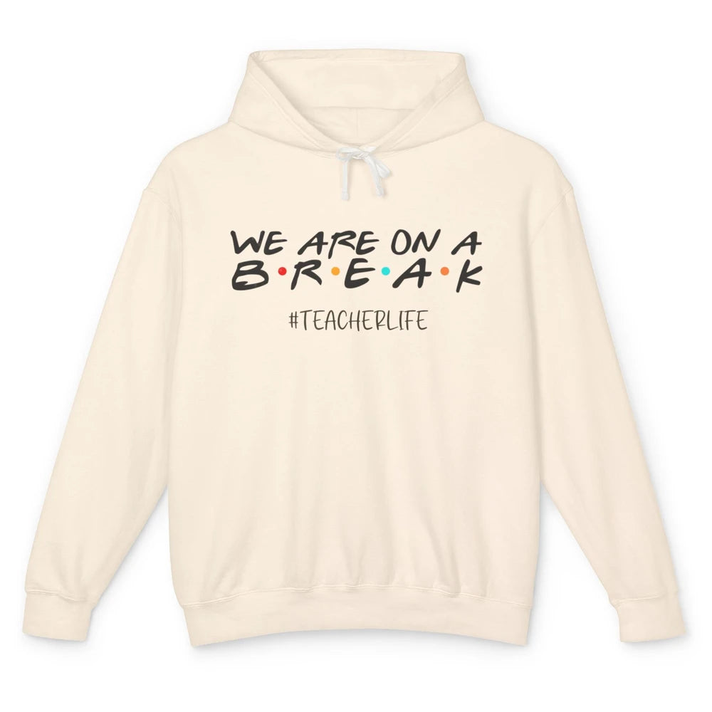 We Are On Break Summer Vacation School Friends Teacher Life Unisex Lightweight Hoodie