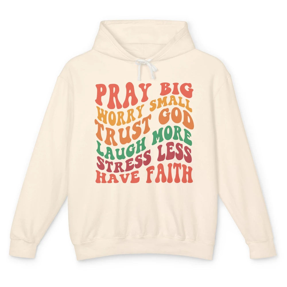 Pray Big Worry Small Trust God Have Faith Christian Jesus Unisex Lightweight Hoodie