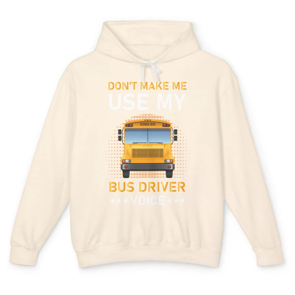 Funny Dont Make Me Use My School Bus Driver Voice Student Unisex Lightweight Hoodie