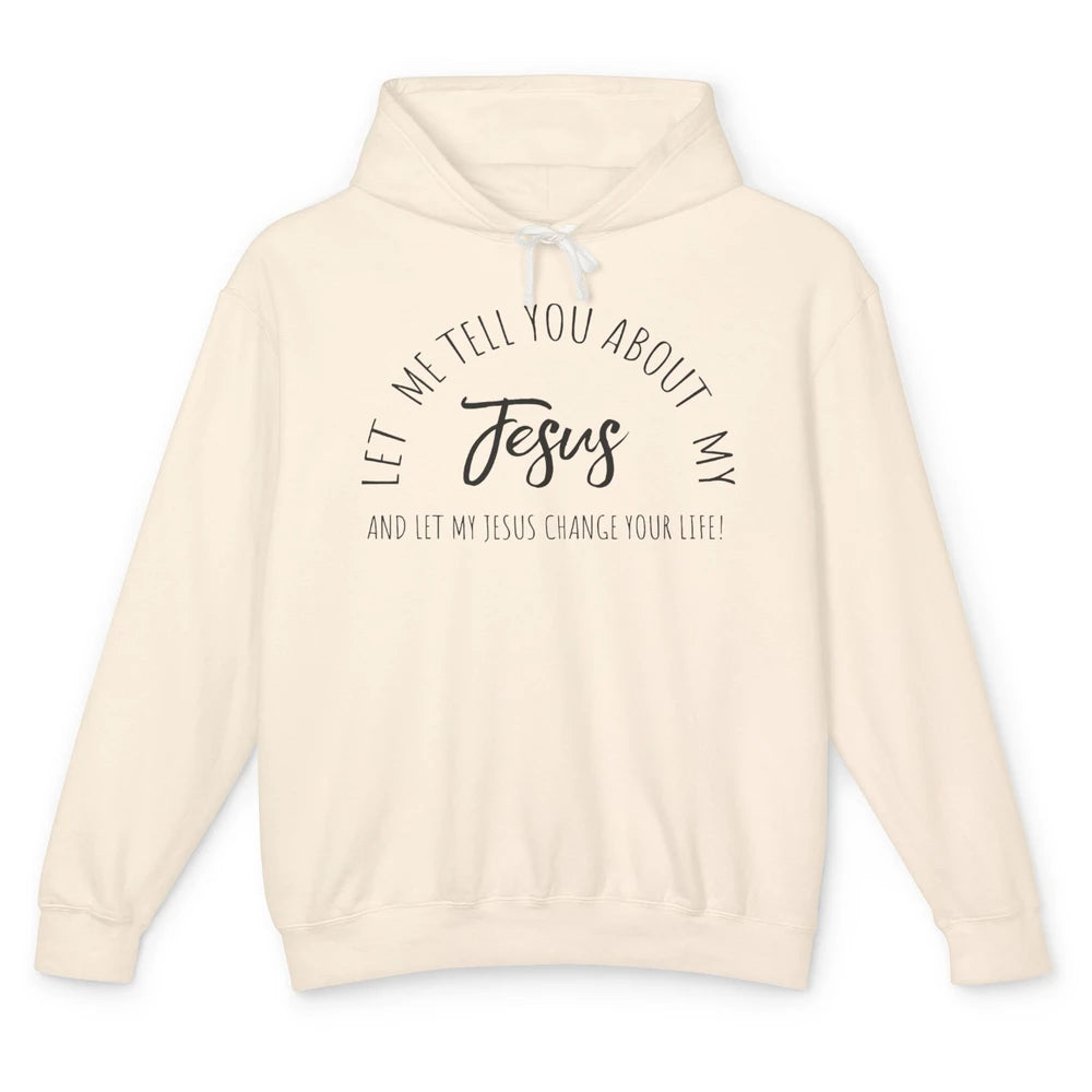 Let Me Tell You About My Jesus Change Your Life Christian Unisex Lightweight Hoodie