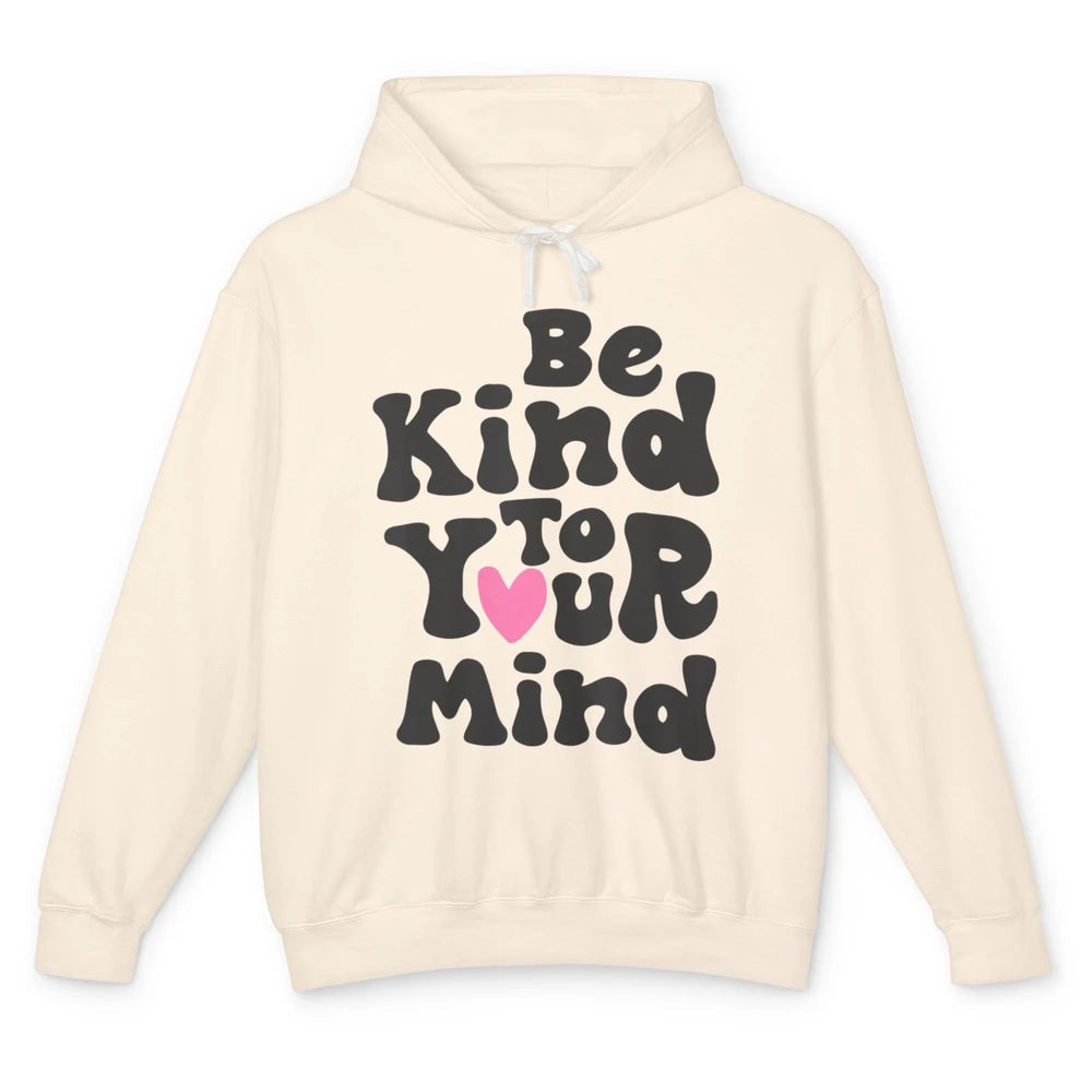 Groovy Be Kind To Your Mind Heart Mental Health Matters Love Unisex Lightweight Hoodie