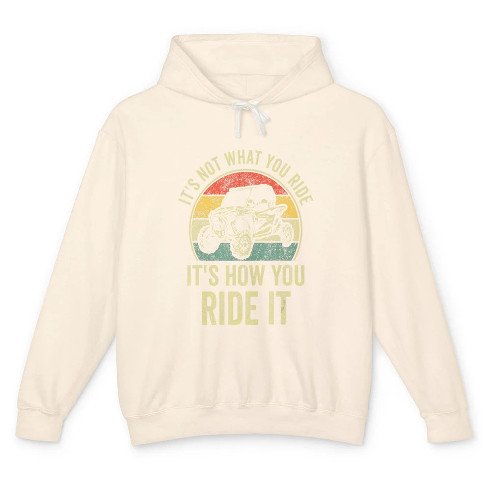 It Not What You Ride 4 Wheel Truck UTV Retro ATV SXS Offroad Unisex Lightweight Hoodie