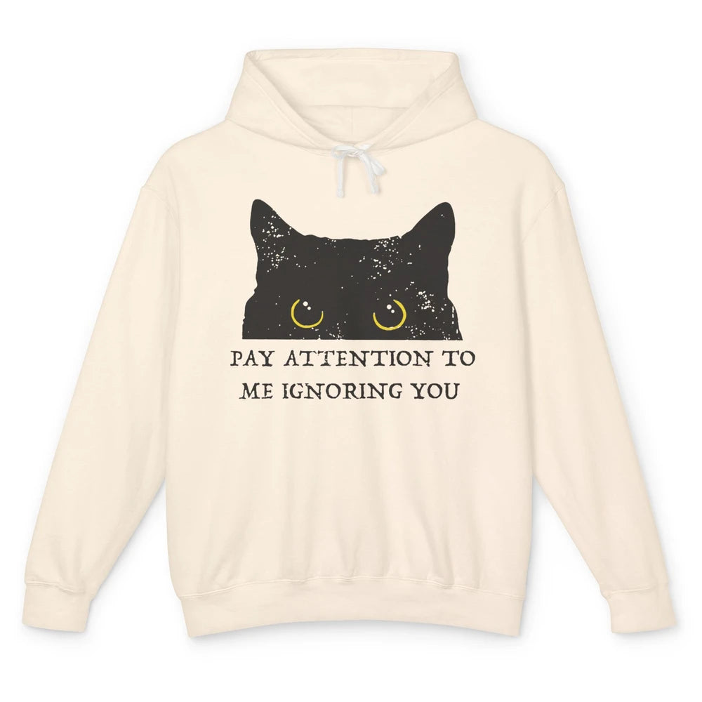 Funny Cat Pay Attention To Me Ignoring You Sarcastic Cat Mom Unisex Lightweight Hoodie