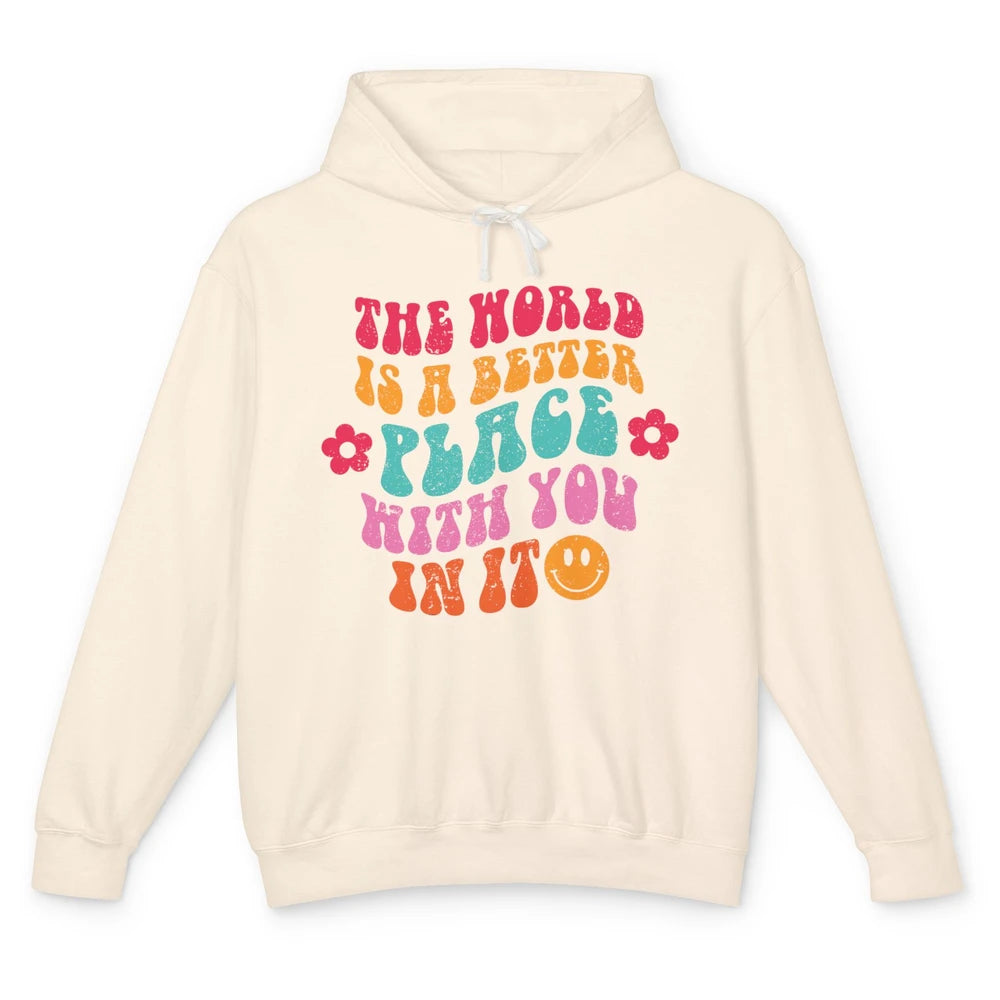 Groovy The World Is A Better Place With You In Inspirational Unisex Lightweight Hoodie