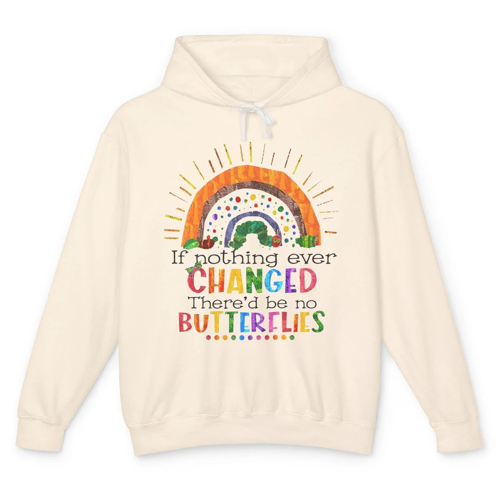 Hungry Caterpillar If Nothing Change There'd Be No Butterfly Unisex Lightweight Hoodie