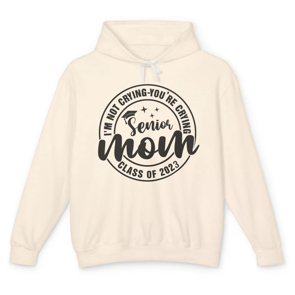 Senior Mom 2023 I'm Not Crying You're Crying Graduate Gift Unisex Lightweight Hoodie