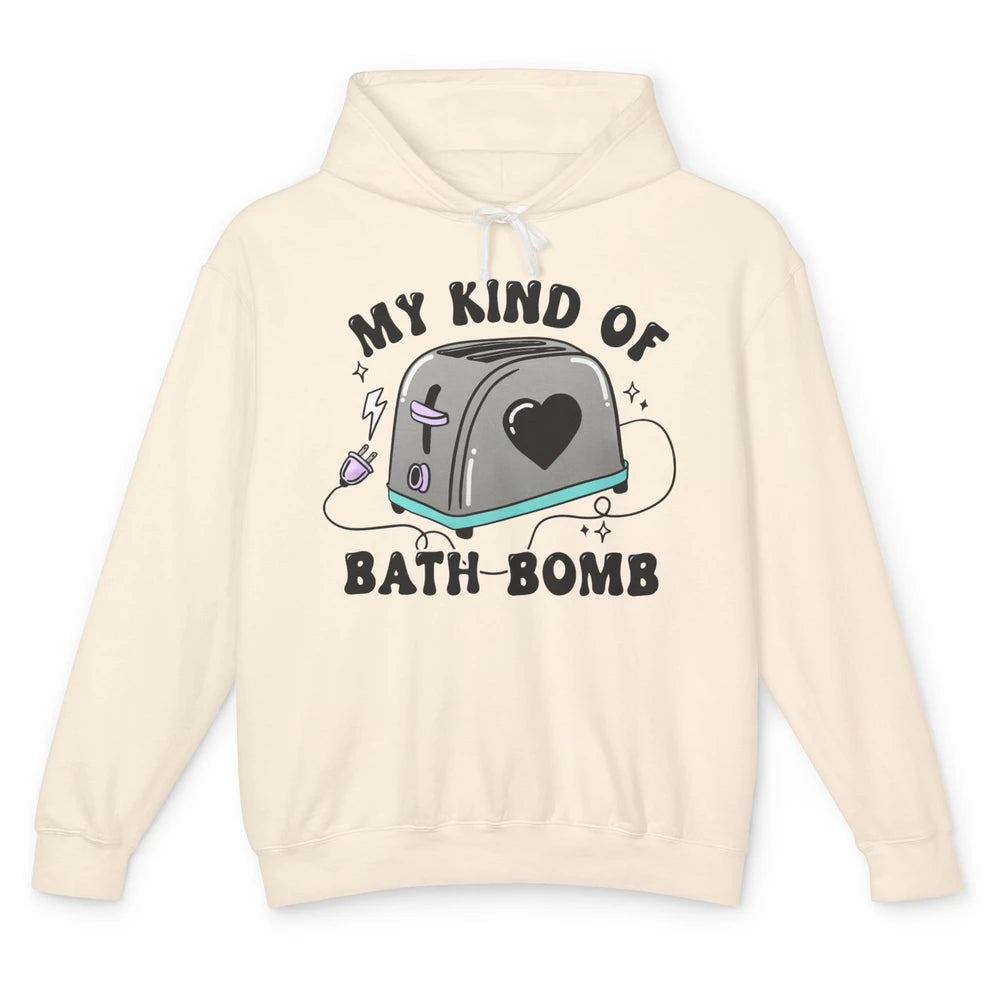 Funny My Kind Of Bath Bomb Toaster In Bath Humorous Jokes Unisex Lightweight Hoodie