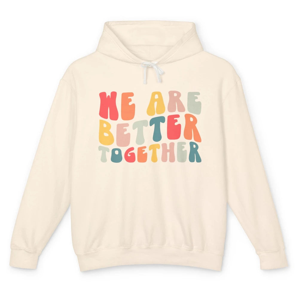 Groovy We Are Better Together Positive Mind Inspirational Unisex Lightweight Hoodie