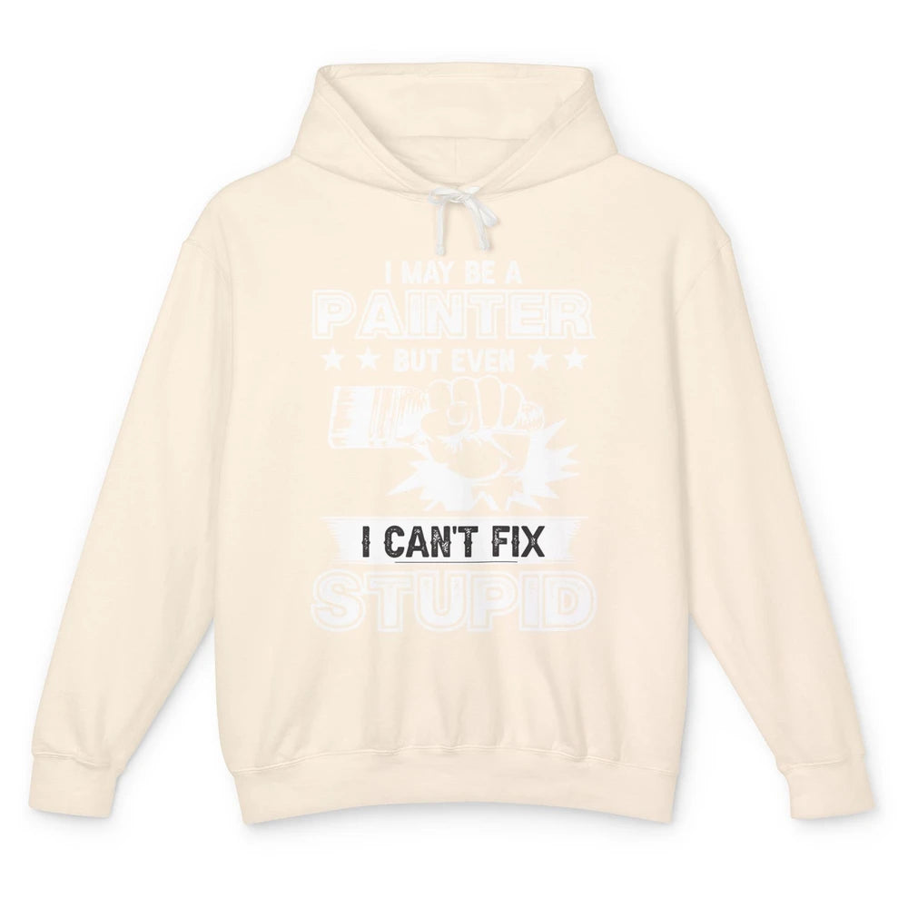 Painter I Cant Fix Stupid Funny Painter Artist Teacher Art Unisex Lightweight Hoodie