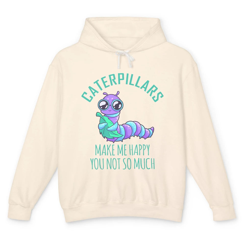 Cute Caterpillars Make Me Happy You Not So Much Humor Fruit Unisex Lightweight Hoodie