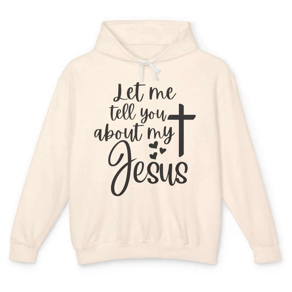 Christian Let Me Tell You About My Jesus Religious Jesus Unisex Lightweight Hoodie