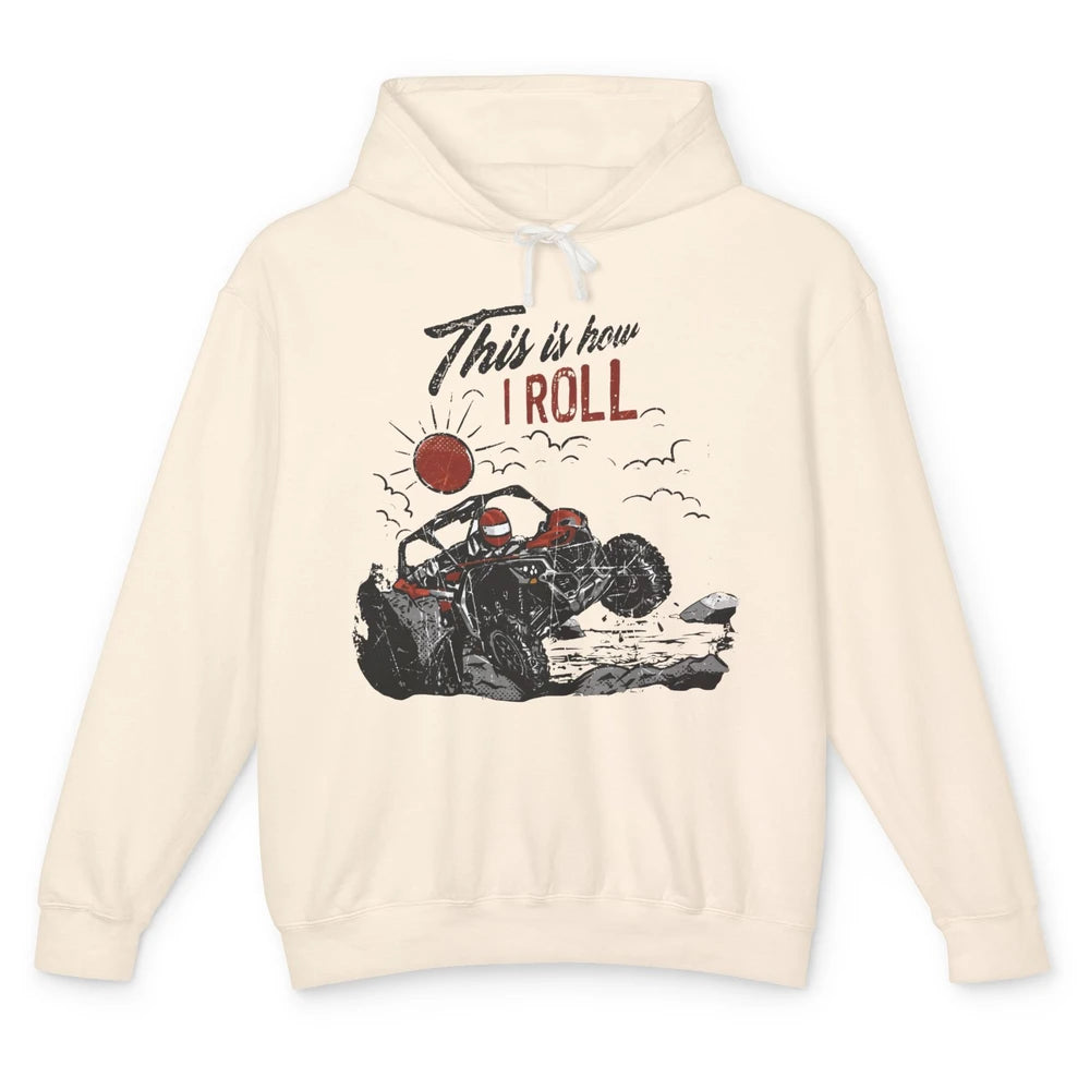 This Is How I Roll Side by Side UTV Riding Dirty SXS Life Unisex Lightweight Hoodie