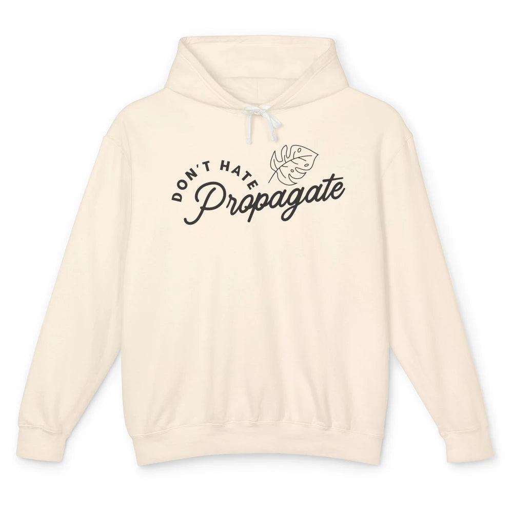 Don't Hate Propagate Gardening Plant Lovers Gift Gardeners Unisex Lightweight Hoodie