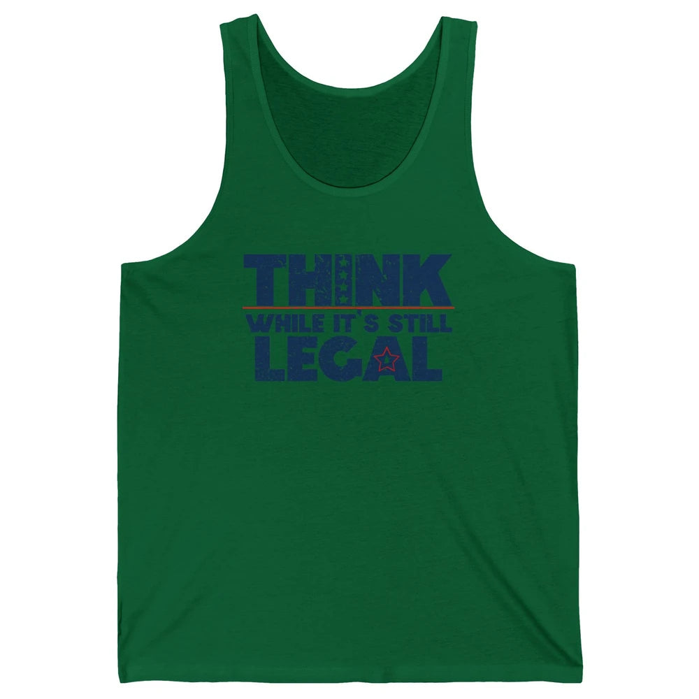 Think While It's Still Legal US Political Freedom Sarcastic Unisex Jersey Tank