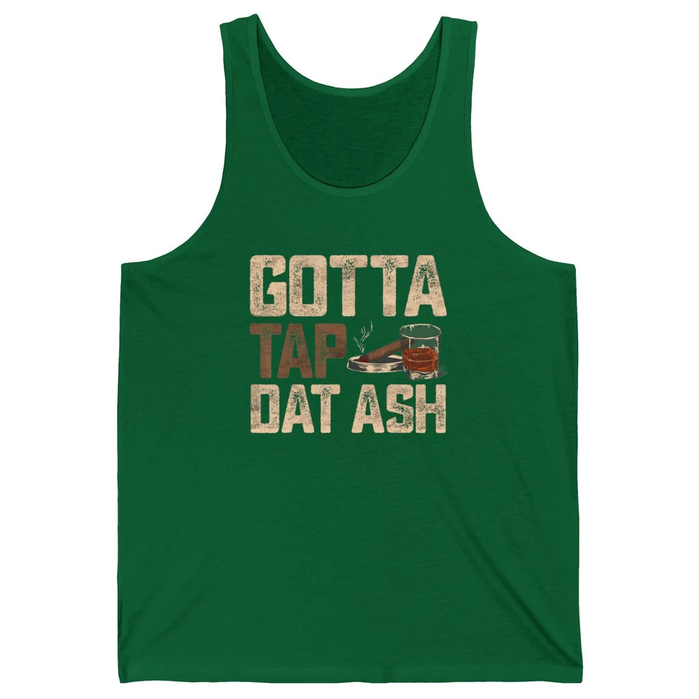 Tap Dat Ash Cigar Whiskey Wine Shot Drinker Alcohol Bourbon Unisex Jersey Tank