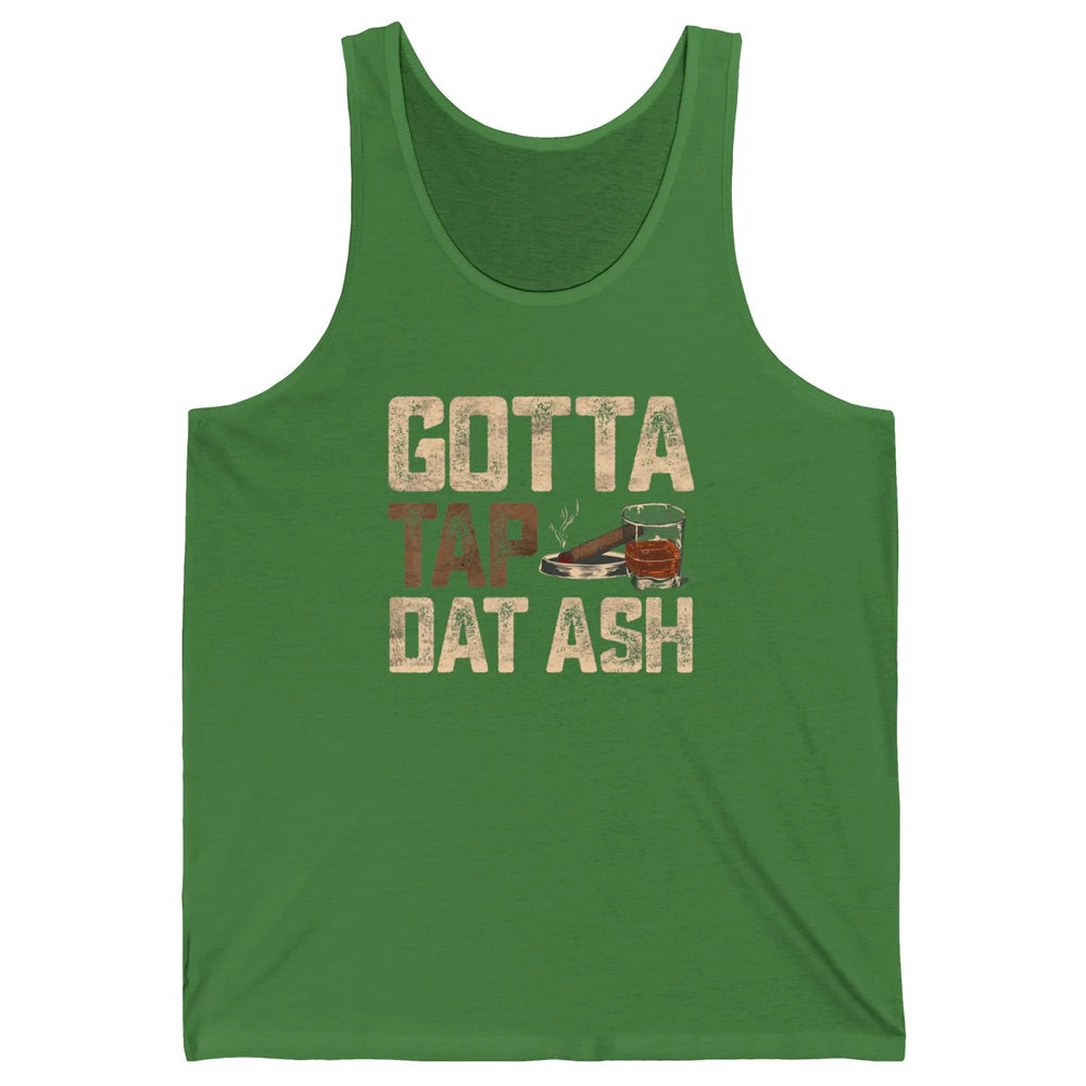 Tap Dat Ash Cigar Whiskey Wine Shot Drinker Alcohol Bourbon Unisex Jersey Tank