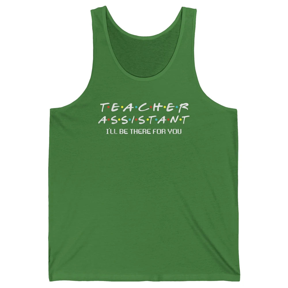 Teacher Assistant Be There For You Friends Paraprofessional Unisex Jersey Tank