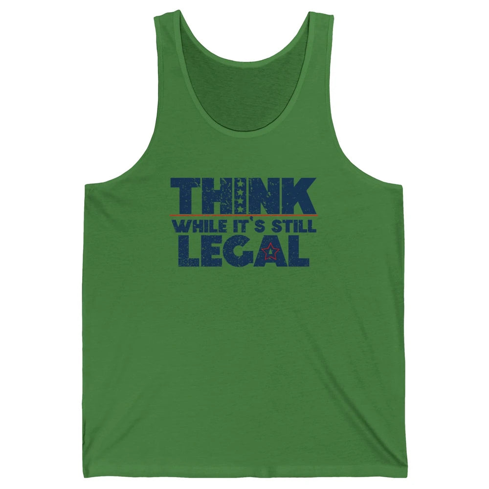 Think While It's Still Legal US Political Freedom Sarcastic Unisex Jersey Tank