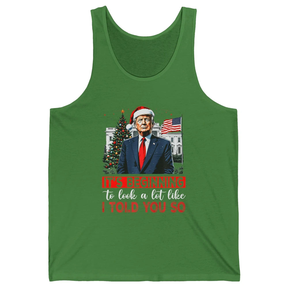 Funny Santa Trump It's Beginning To Look A Lot Like I Told You So Sarcastic Political Xmas Christmas Unisex Jersey Tank