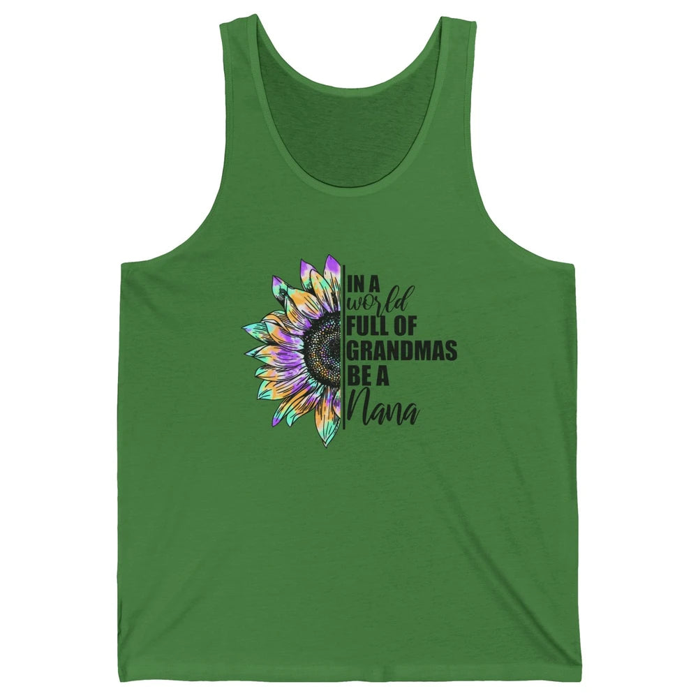 Sunflower Tie Dye In A World Full Of Grandmas Be A Nana Gift Unisex Jersey Tank