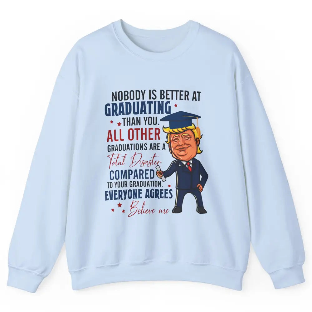 Trump Graduation Nobody Better At Graduating Than You Funny Unisex Crewneck Sweatshirt