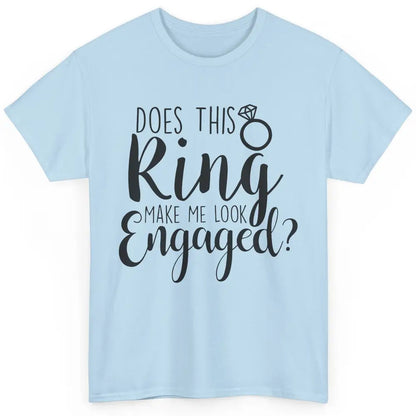 Bride To Be Does This Ring Make Me Look Engaged Bridal Party Classic Unisex T-Shirt