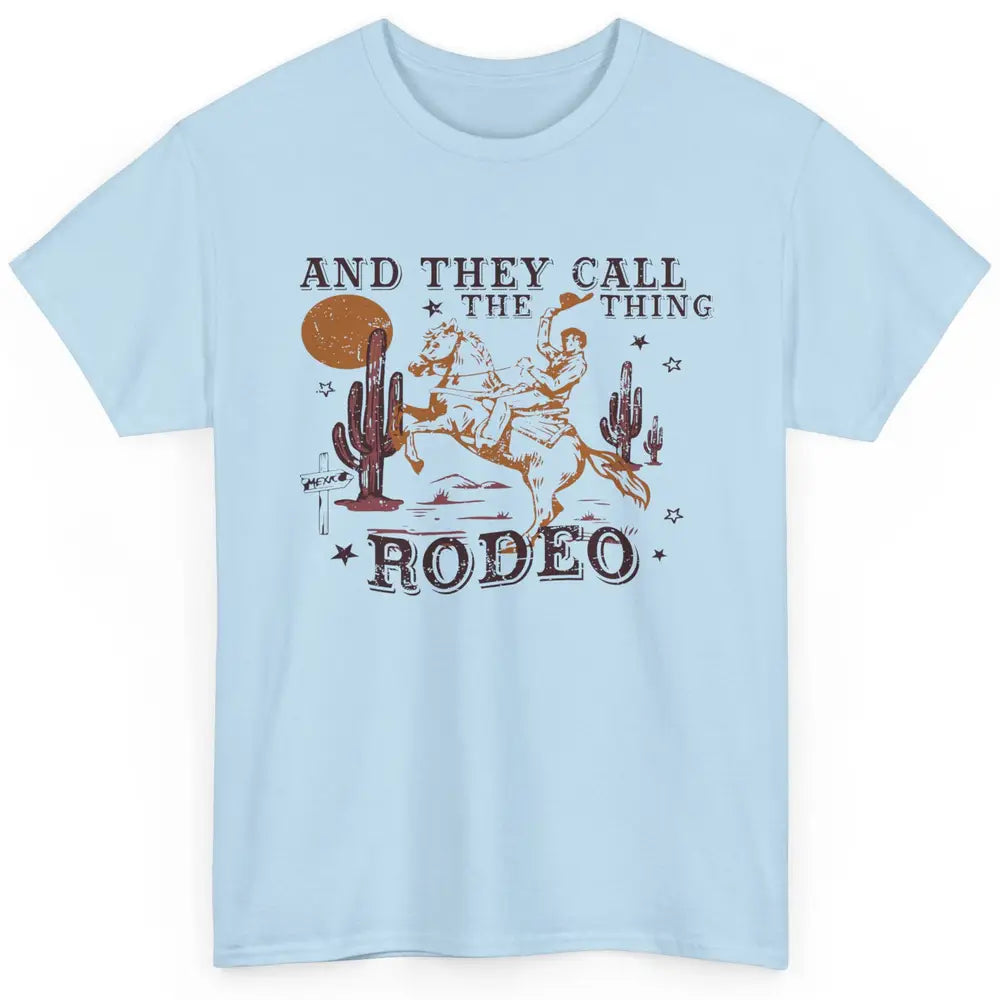 Cowboy Horsing Desert And They Call The Thing Rodeo Western Classic Unisex T-Shirt