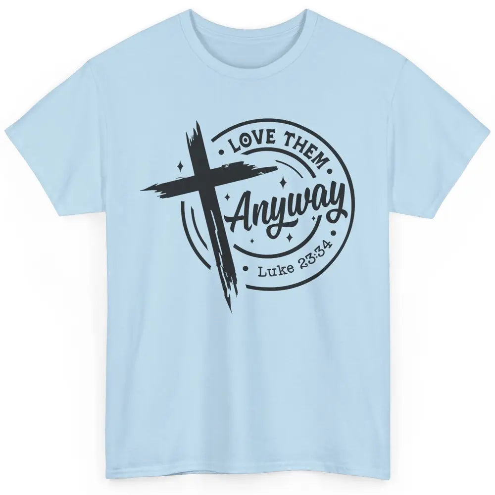 Christian Faith Love Them Anyway Bible Verse Religious Classic Unisex T-Shirt